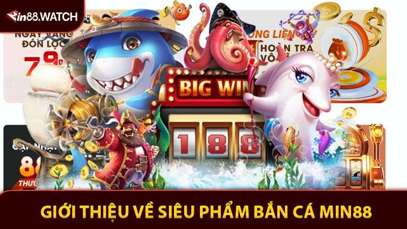 Giới thiệu về siêu phẩm bắn cá Min88