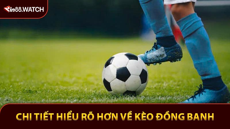 Chi tiết hiểu rõ hơn về kèo đồng banh