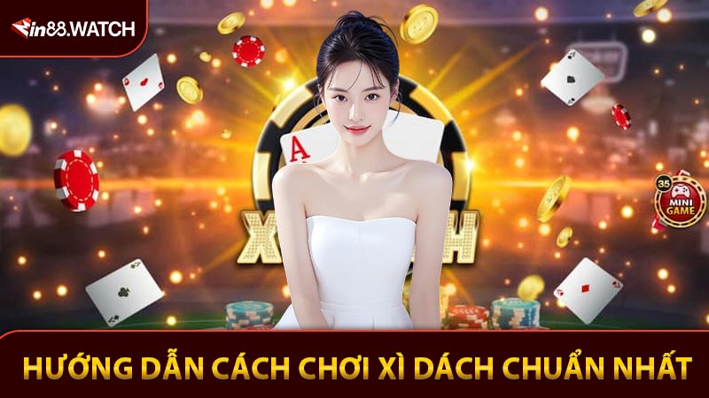Hướng dẫn cách chơi Xì Dách chuẩn nhất