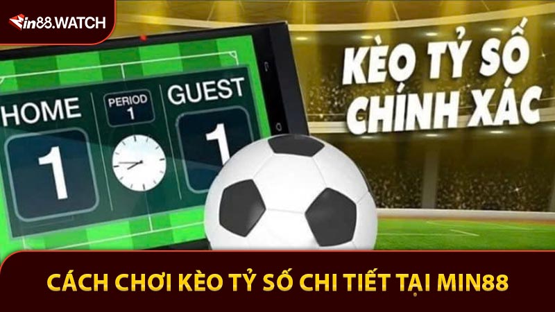 Cách Chơi Kèo Tỷ Số Chi Tiết Và Dễ Hiểu Từ Min88