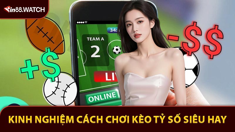 Kinh nghiệm cách chơi kèo tỷ số siêu hay từ nhà cái