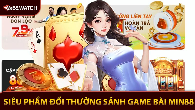 Tổng hợp các siêu phẩm đổi thưởng trong sảnh game bài Min88